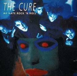 The Cure : We Hate Rock 'n Roll